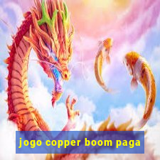 jogo copper boom paga